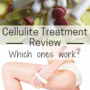 Cellulite Treatment Review: Which Ones Work?