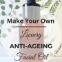 How to Make Your Own Luxury, Anti-Ageing Facial Oil